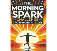 The Morning Spark Challenge Crossword Puzzles: Activate Imagination and Problem-Solving Power That Light Up Your Mind With Focus, Energy, and Speed| ... inch 120 Pages| Fire Up Daily Discipline