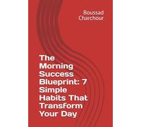 The Morning Success Blueprint: 7 Simple Habits That Transform Your Day (The Success Blueprint Series)