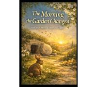 The Morning the Garden Changed: An Easter Story of Hope and Light (Holiday Season Books for Children and Adults)
