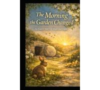 The Morning the Garden Changed: An Easter Story of Hope and Light (Holiday Season Books for Children and Adults)