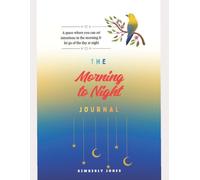 The Morning to Night Journal: A space where you can set intentions in the morning & let go of the day at night