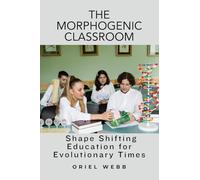 The Morphogenic Classroom: Shape Shifting Education for Evolutionary Times
