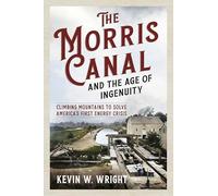 The Morris Canal and the Age of Ingenuity: Climbing Mountains to Solve America's First Energy Crisis