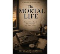 The Mortal Life: Reflections on Death, Finitude, and the Art of Dying (The Vocation and Burden Series)