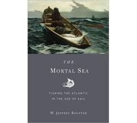 The Mortal Sea: Fishing the Atlantic in the Age of Sail (The Belknap Press) (Hardback) - Common