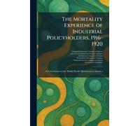 The Mortality Experience of Industrial Policyholders, 1916-1920: A Contribution to the Public Health Movement in America