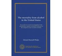 The mortality from alcohol in the United States: the results of a recent investigation of the contributory relation of alcohol with each of the assigned causes of adult mortality
