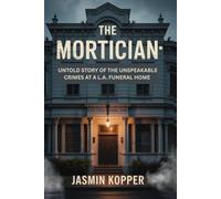 THE MORTICIAN: UNTOLD STORY OF THE UNSPEAKABLE CRIMES AT A L.A. FUNERAL HOME