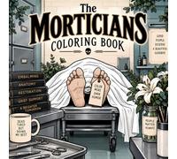 The Morticians Coloring Book: A Dark Humor Gag Gift for Funeral Directors, Embalmers, Death Care Professionals and Anyone with a Morbid Sense of Humor