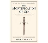 The Mortification of Sin: The Necessity, Nature, and Means of It - Complete and Unabridged