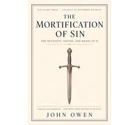 The Mortification of Sin: The Necessity, Nature, and Means of It - Complete and Unabridged