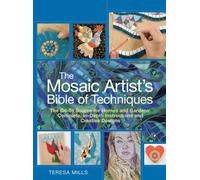 The Mosaic Artist's Bible of Techniques: The Go-To Source for Homes and Gardens: Complete, In-Depth Instructions and Creative Designs