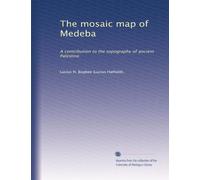 The mosaic map of Medeba: A contribution to the topography of ancient Palestine