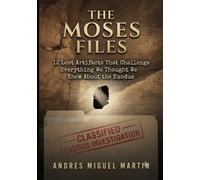 THE MOSES FILES: 12 Lost Artifacts That Challenge Everything We Thought We Knew About the Exodus