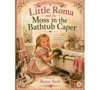 The Moss in the Bathtub Caper: A True Story About Big Ideas, Loving Sisters, and a Bathtub Full of Moss (Little Roma's Series)