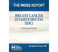 The Moss Report - Breast Cancer: Invasive Ductal (IDC) Treatment Guide