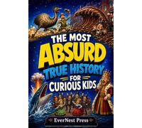 The Most Absurd True History for Curious Kids: 20 Wacky Real Events, Weird Facts, and Shocking Moments That Sound Completely Made Up