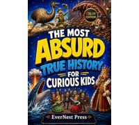 The Most Absurd True History for Curious Kids: 20 Wacky Real Events, Weird Facts, and Shocking Moments That Sound Completely Made Up (Color Edition) (The World's Curiously True Series)