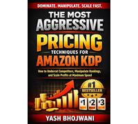 The Most Aggressive Pricing Techniques for Amazon KDP: How to Undercut Competitors, Manipulate Rankings, and Scale Profits at Maximum Speed