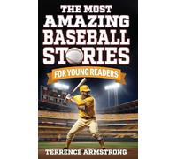 The Most Amazing Baseball Stories For Young Readers: 15 Amazing & Inspiring True Tales From Baseball's Greatest Batters