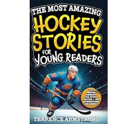 The Most Amazing Hockey Stories For Young Readers: 15 Amazing & Inspiring True Tales From Hockey's Greatest Wingers & Centers (Sports Books For Kids 8-12)