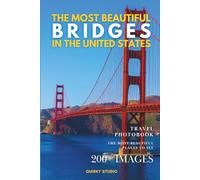 The Most Beautiful Bridges in the United States: A Photo Collection of Iconic U.S. Bridges - A Stunning Coffee Table Travel Photobook (Full-Color)