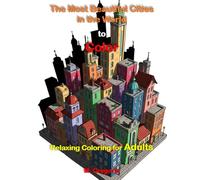 The Most Beautiful Cities in the World to Color - Relaxing Coloring Book for Adults: Adult Coloring Book - Wonderful Cityscapes to Relieve Anxiety and Stress | Large-Format Metropolises to Color