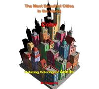 The Most Beautiful Cities in the World to Color - Relaxing Coloring Book for Adults: Adult Coloring Book - Wonderful Cityscapes to Relieve Anxiety and Stress | Large-Format Metropolises to Color