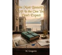 The Most Beautiful Gift Is the One You Don’t Expect: A tender, soul-stirring love tale where enigmatic presents, hidden pasts, and surprising ... of renewal that gently moves the heart.