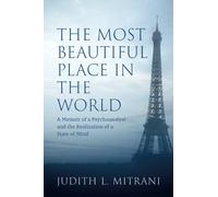 The Most Beautiful Place in the World: A Memoir of a Psychoanalyst and the Realization of a State of Mind
