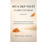 THE MOST BEAUTIFUL SEASON IS WHEN WE HAVE EACH OTHER: Bilingual Vietnamese - English Poetry
