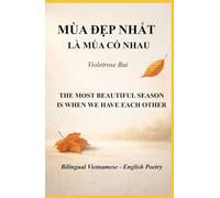 THE MOST BEAUTIFUL SEASON IS WHEN WE HAVE EACH OTHER: Bilingual Vietnamese - English Poetry