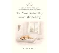The Most Boring Day in the Life of a Dog: A Calm, Uneventful, and Really Boring Story for Sleep