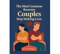 The Most Common Reasons Couples Stop Making Love: A Journey Through Connection, Conflict, and Renewal