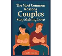 The Most Common Reasons Couples Stop Making Love: A Journey Through Connection, Conflict, and Renewal
