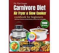 The Most Complete Carnivore Diet Air Fryer & Slow Cooker Cookbook For Beginners: 2000 Days of Delicious and Easy Recipes to Enhance Your Cooking Skills