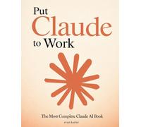 The Most Complete Claude AI Book: The Beginner-Friendly System to Delegate Real Work, Build Reliable Workflows, Save Time, and Get Better Results with Claude