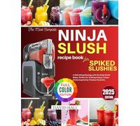 The Most Complete Ninja Slush Recipe Book For Spiked Slushies: A Refreshing Mixology with the Ninja Slushi Maker, Perfect for Crafting Unique, Frozen Drinks Inspired by Timeless Favorites