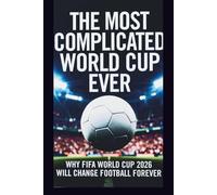 THE MOST COMPLICATED WORLD CUP EVER: WHY FIFA WORLD CUP 2026 WILL CHANGE FOOTBALL FOREVER