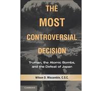 The Most Controversial Decision: Truman, the Atomic Bombs, and the Defeat of Japan (Cambridge Essential Histories)