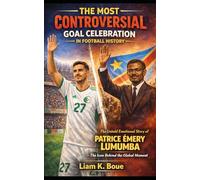 The Most Controversial Goal Celebration in Football History: The Untold Emotional Story of PATRICE ÉMERY LUMUMBA The Icon Behind the Global Moment