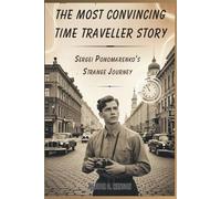 The Most Convincing Time Traveler Story: Sergei Ponomarenko’s Strange Journey (The Human story Files)