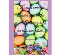 The most creative Easter eggs in the world. Coloring book for kids and adults: Easter eggs activities
