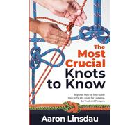 The Most Crucial Knots to Know: Beginner Step-by-Step Guide How to Tie 40+ Knots for Camping, Survival, and Preppers (Adventure Series)