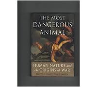 The Most Dangerous Animal: Human Nature and the Origins of War