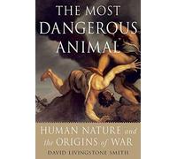 The Most Dangerous Animal: Human Nature and the Origins of War