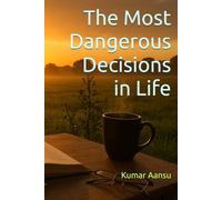 The Most Dangerous Decisions in Life