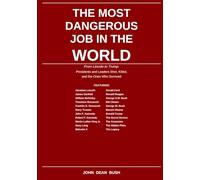 The Most Dangerous Job in the World: From Lincoln to Trump: Presidents and Leaders Shot, Killed, and the Ones Who Survived