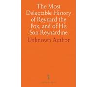 The Most Delectable History of Reynard the Fox, and of His Son Reynardine: A Revised Version of an Old Romance
