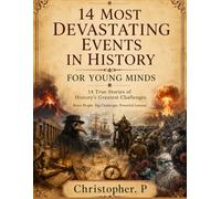 THE MOST DEVASTATING EVENTS IN HISTORY: 14 TRUE STORIES OF HISTORY'S GREATEST CHALLENGES Brave People. Big Challenges. Powerful Lessons.